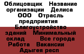 Облицовщик › Название организации ­ Делиса, ООО › Отрасль предприятия ­ Благоустройство зданий › Минимальный оклад ­ 1 - Все города Работа » Вакансии   . Адыгея респ.